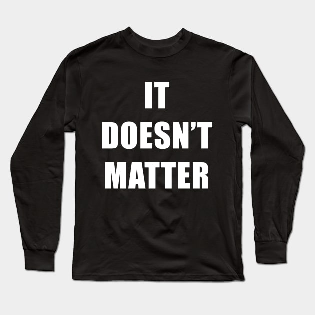 It doesn't matter Long Sleeve T-Shirt by NotoriousMedia